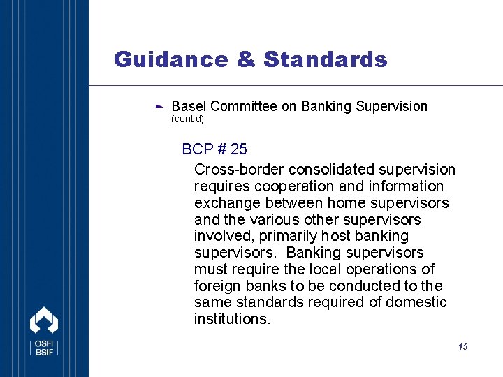 Guidance & Standards Basel Committee on Banking Supervision (cont’d) BCP # 25 Cross-border consolidated