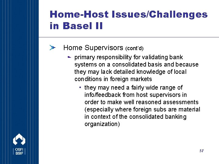 Home-Host Issues/Challenges in Basel II Home Supervisors (cont’d) primary responsibility for validating bank systems