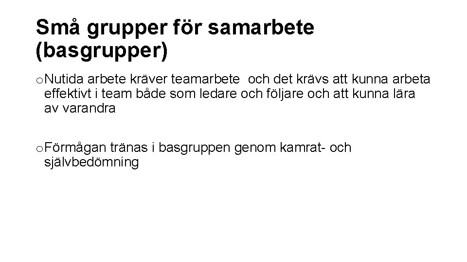 Små grupper för samarbete (basgrupper) o Nutida arbete kräver teamarbete och det krävs att