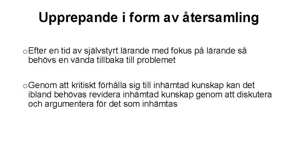 Upprepande i form av återsamling o Efter en tid av självstyrt lärande med fokus