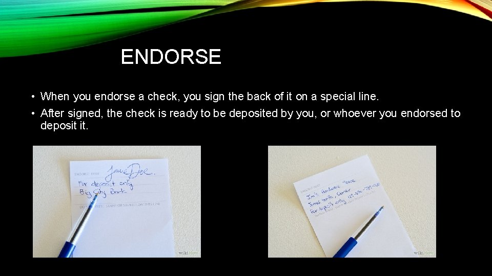 ENDORSE • When you endorse a check, you sign the back of it on