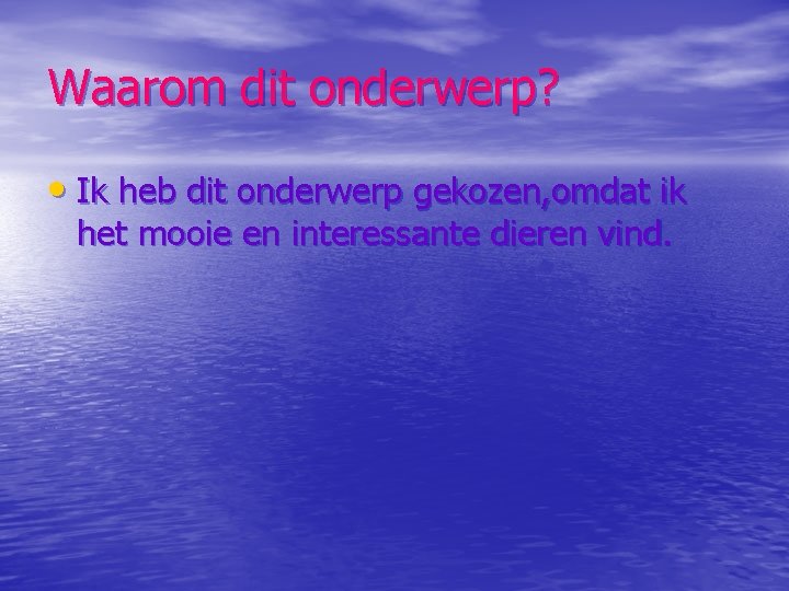 Waarom dit onderwerp? • Ik heb dit onderwerp gekozen, omdat ik het mooie en