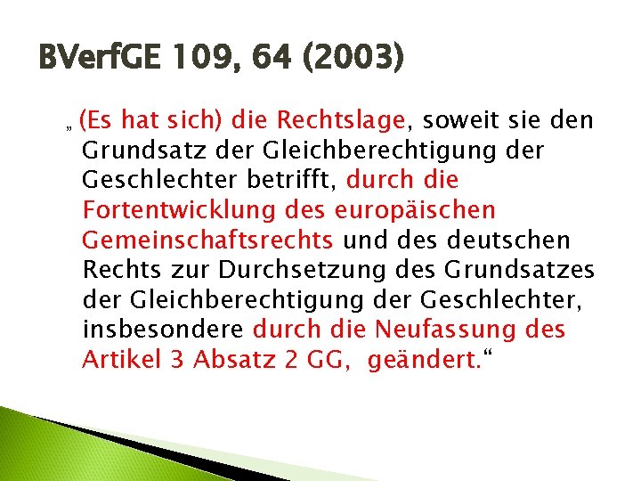 BVerf. GE 109, 64 (2003) „ (Es hat sich) die Rechtslage, soweit sie den