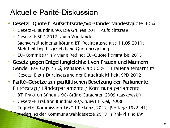 Aktuelle Parité-Diskussion Gesetzl. Quote f. Aufsichtsräte/Vorstände: Mindestquote 40 % ◦ Gesetz-E Bündnis 90/Die Grünen