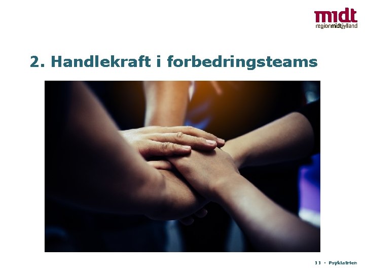 2. Handlekraft i forbedringsteams 11 ▪ Psykiatrien 