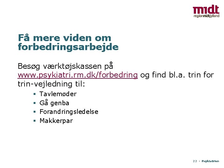 Få mere viden om forbedringsarbejde Besøg værktøjskassen på www. psykiatri. rm. dk/forbedring og find