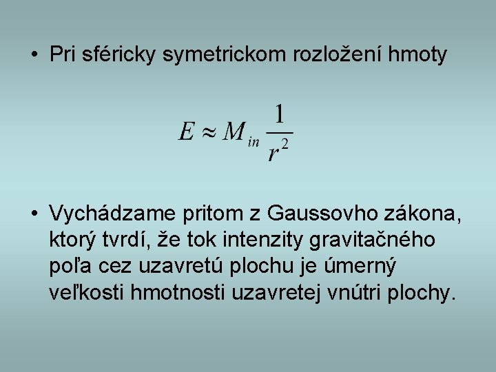  • Pri sféricky symetrickom rozložení hmoty • Vychádzame pritom z Gaussovho zákona, ktorý