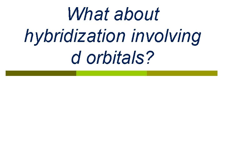 What about hybridization involving d orbitals? 