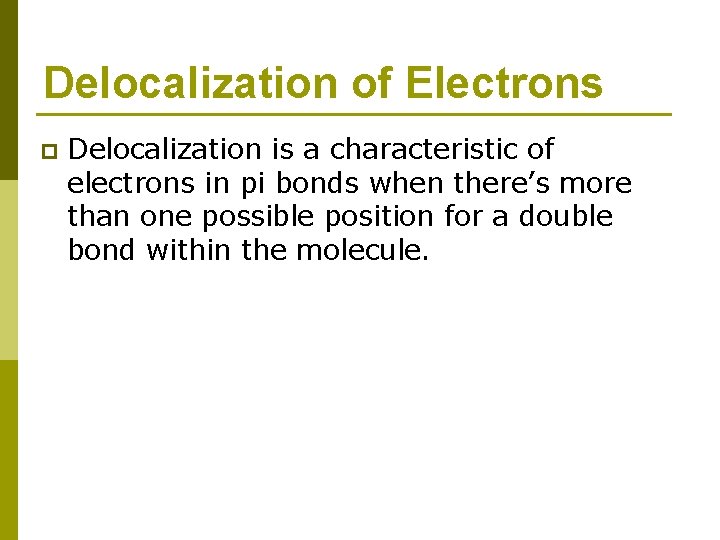 Delocalization of Electrons p Delocalization is a characteristic of electrons in pi bonds when