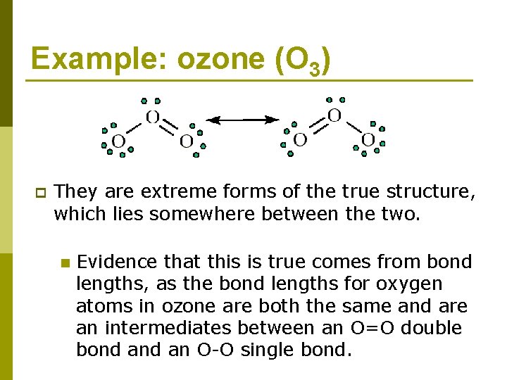 Example: ozone (O 3) p They are extreme forms of the true structure, which