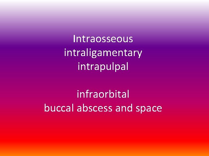 Intraosseous intraligamentary intrapulpal infraorbital buccal abscess and space 