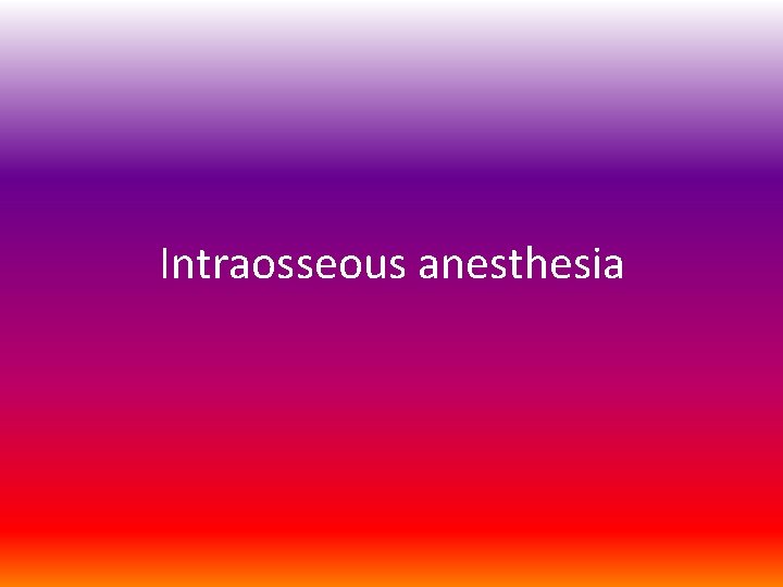 Intraosseous anesthesia 
