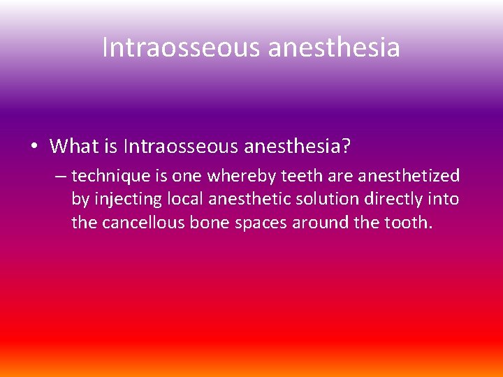 Intraosseous anesthesia • What is Intraosseous anesthesia? – technique is one whereby teeth are