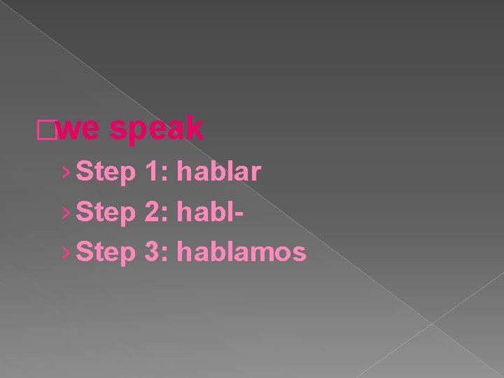 �we speak › Step 1: hablar › Step 2: habl› Step 3: hablamos 