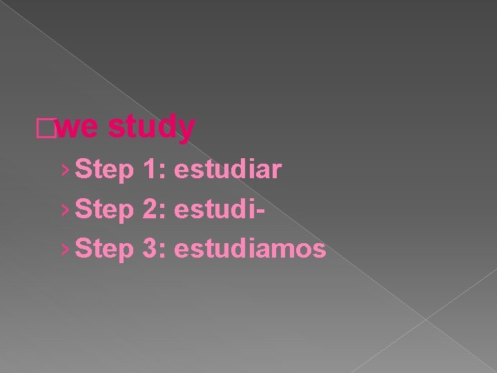 �we study › Step 1: estudiar › Step 2: estudi› Step 3: estudiamos 