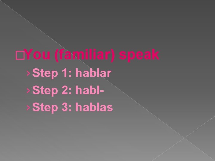 �You (familiar) speak › Step 1: hablar › Step 2: habl› Step 3: hablas