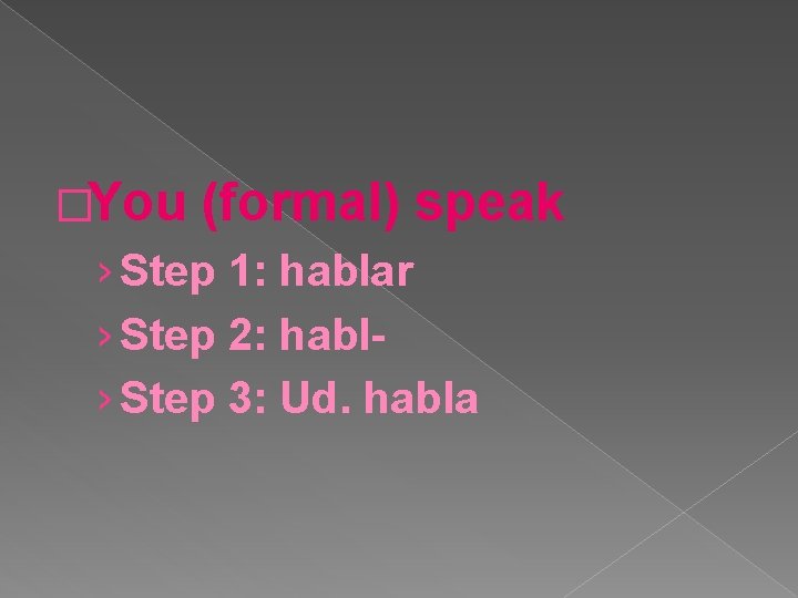 �You (formal) speak › Step 1: hablar › Step 2: habl› Step 3: Ud.