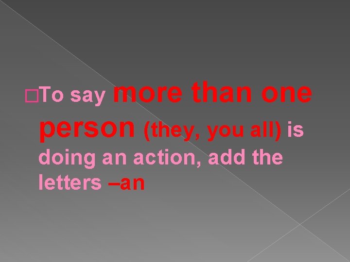 �To say more than one person (they, you all) is doing an action, add