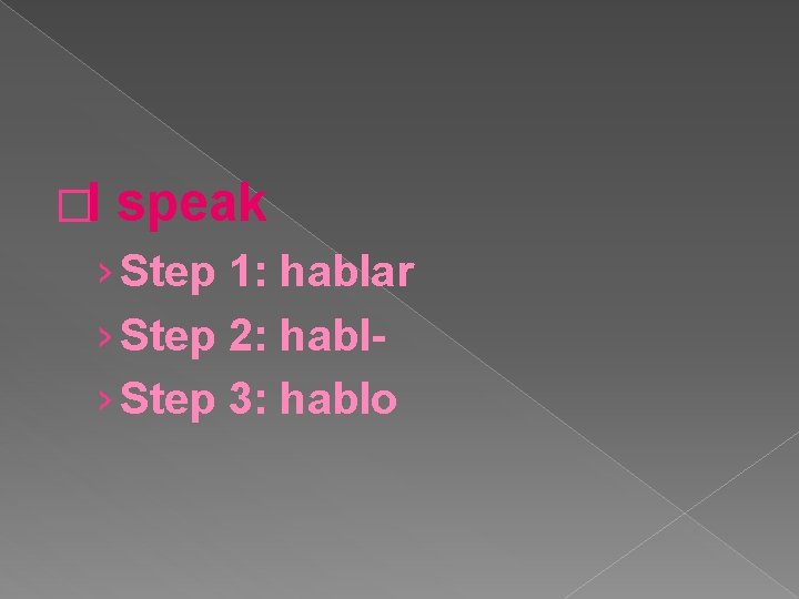 �I speak › Step 1: hablar › Step 2: habl› Step 3: hablo 