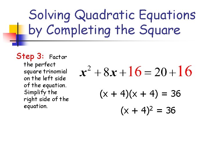 Solving Quadratic Equations by Completing the Square Step 3: Factor the perfect square trinomial