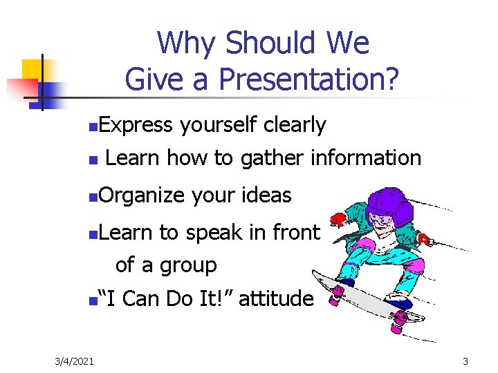 Why Should We Give a Presentation? Express yourself clearly n Learn how to gather