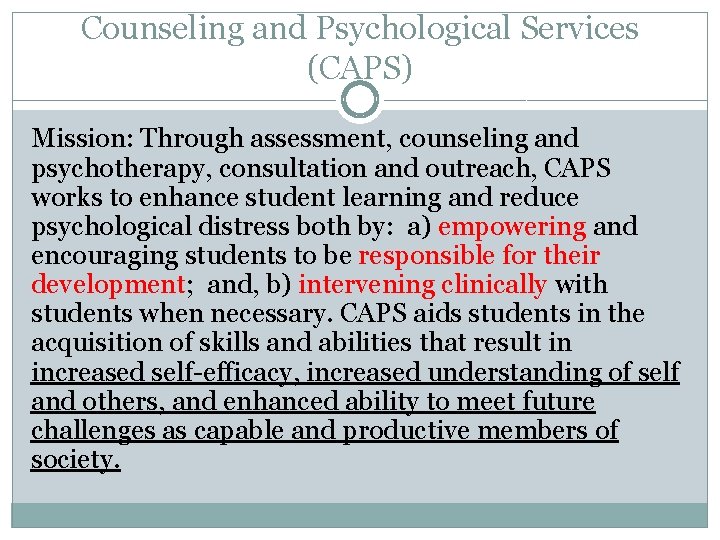 Counseling and Psychological Services (CAPS) Mission: Through assessment, counseling and psychotherapy, consultation and outreach,