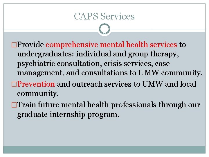 CAPS Services �Provide comprehensive mental health services to undergraduates: individual and group therapy, psychiatric