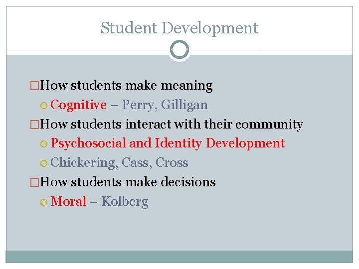 Student Development �How students make meaning Cognitive – Perry, Gilligan �How students interact with