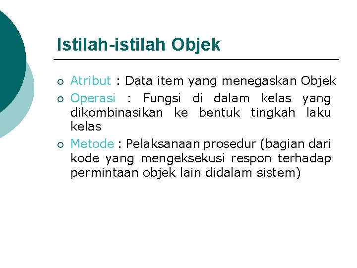 Istilah-istilah Objek ¡ ¡ ¡ Atribut : Data item yang menegaskan Objek Operasi :