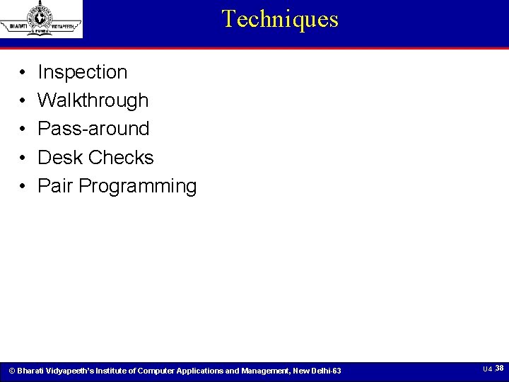 Techniques • • • Inspection Walkthrough Pass-around Desk Checks Pair Programming © Bharati Vidyapeeth’s