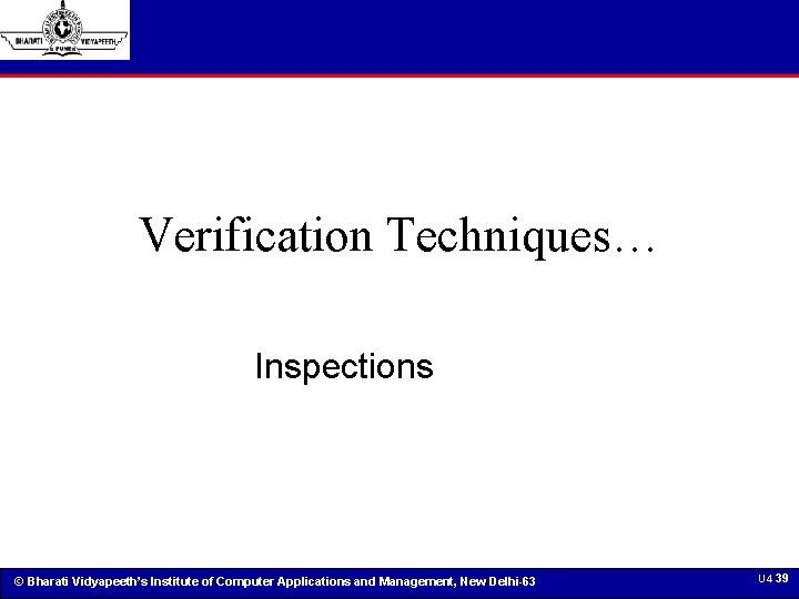 Verification Techniques… Inspections © Bharati Vidyapeeth’s Institute of Computer Applications and Management, New Delhi-63