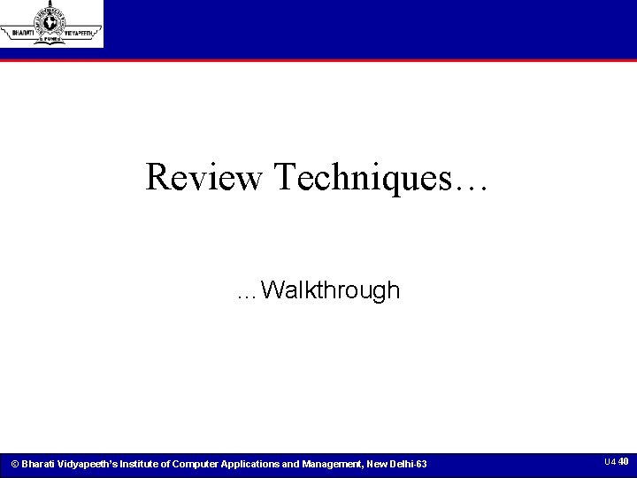 Review Techniques… …Walkthrough © Bharati Vidyapeeth’s Institute of Computer Applications and Management, New Delhi-63