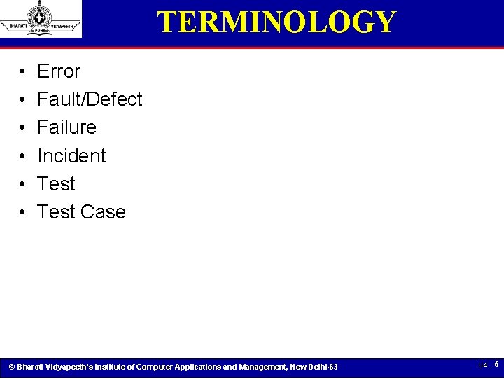 TERMINOLOGY • • • Error Fault/Defect Failure Incident Test Case © Bharati Vidyapeeth’s Institute