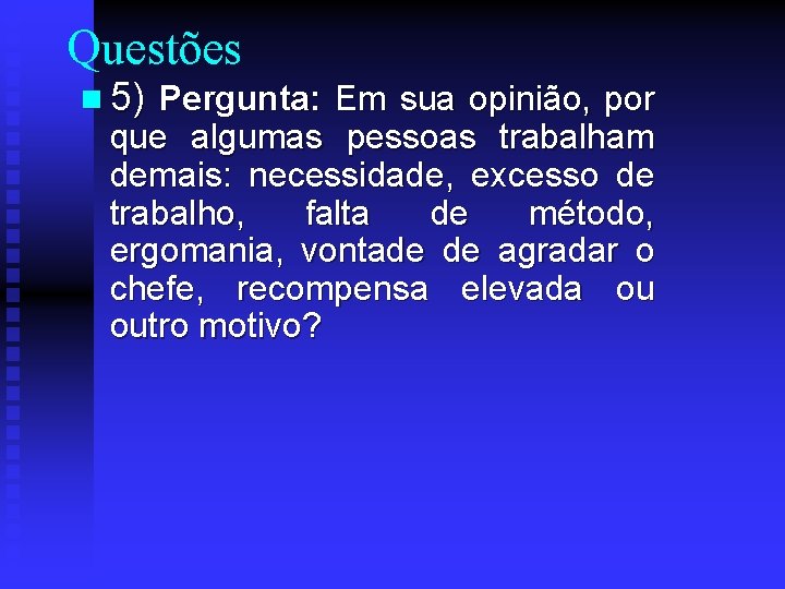 Questões n 5) Pergunta: Em sua opinião, por que algumas pessoas trabalham demais: necessidade,