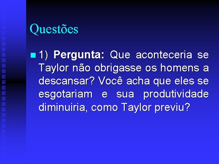 Questões n 1) Pergunta: Que aconteceria se Taylor não obrigasse os homens a descansar?