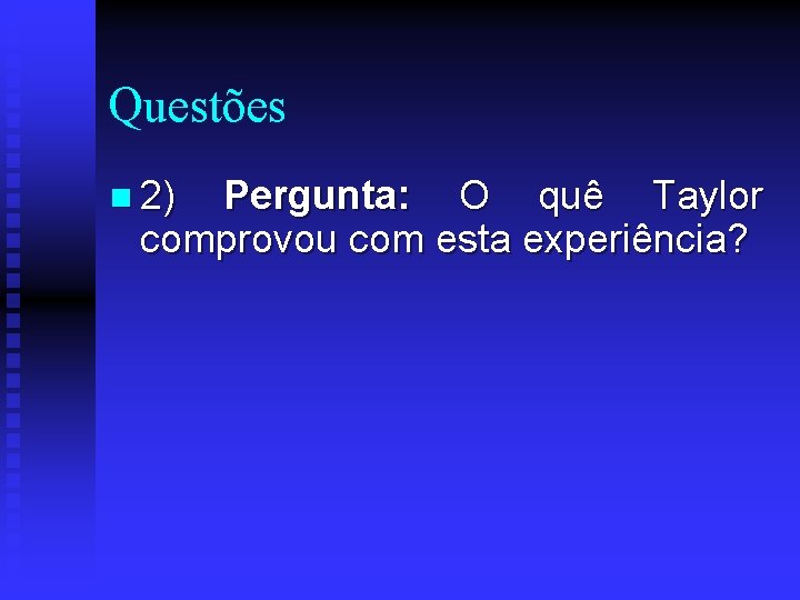 Questões n 2) Pergunta: O quê Taylor comprovou com esta experiência? 