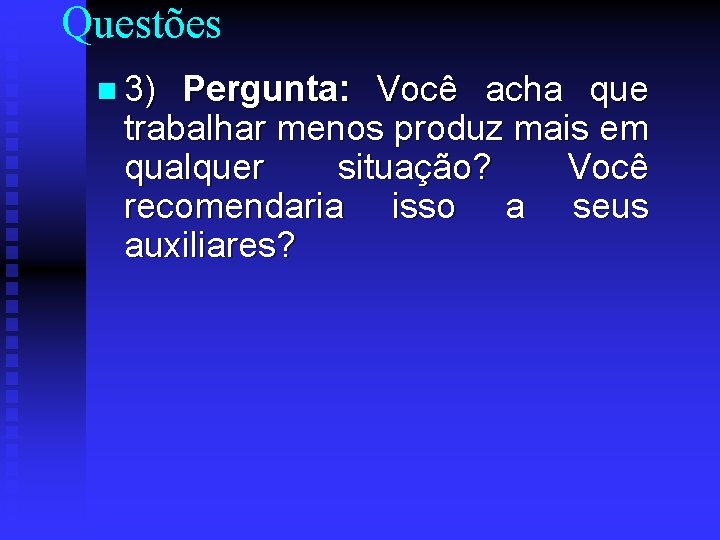 Questões n 3) Pergunta: Você acha que trabalhar menos produz mais em qualquer situação?