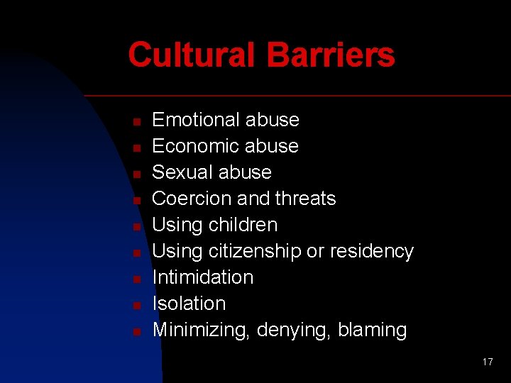 Cultural Barriers n n n n n Emotional abuse Economic abuse Sexual abuse Coercion