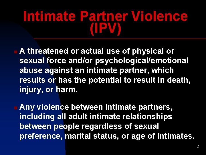 Intimate Partner Violence (IPV) n n A threatened or actual use of physical or