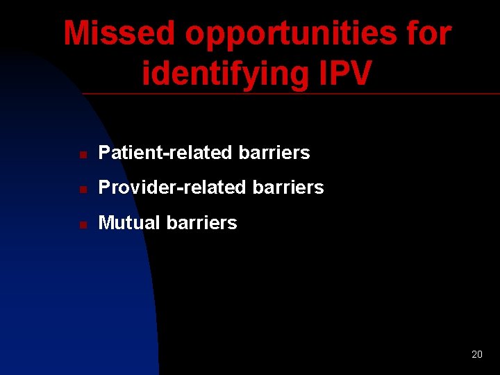 Missed opportunities for identifying IPV n Patient-related barriers n Provider-related barriers n Mutual barriers