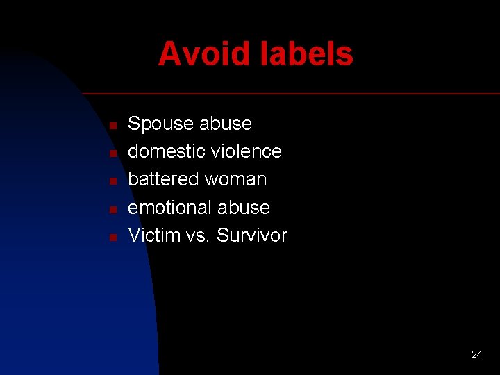 Avoid labels n n n Spouse abuse domestic violence battered woman emotional abuse Victim