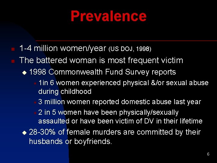 Prevalence n n 1 -4 million women/year (US DOJ, 1998) The battered woman is