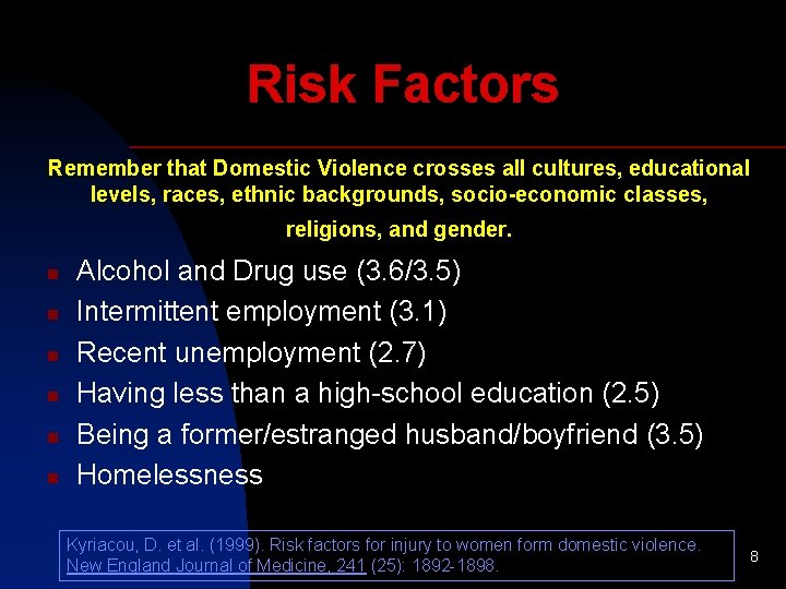 Risk Factors Remember that Domestic Violence crosses all cultures, educational levels, races, ethnic backgrounds,