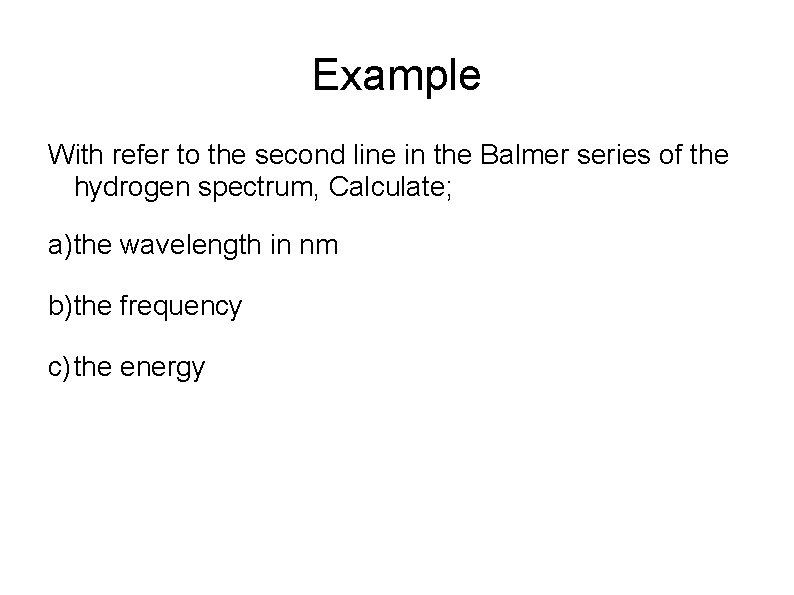 Example With refer to the second line in the Balmer series of the hydrogen