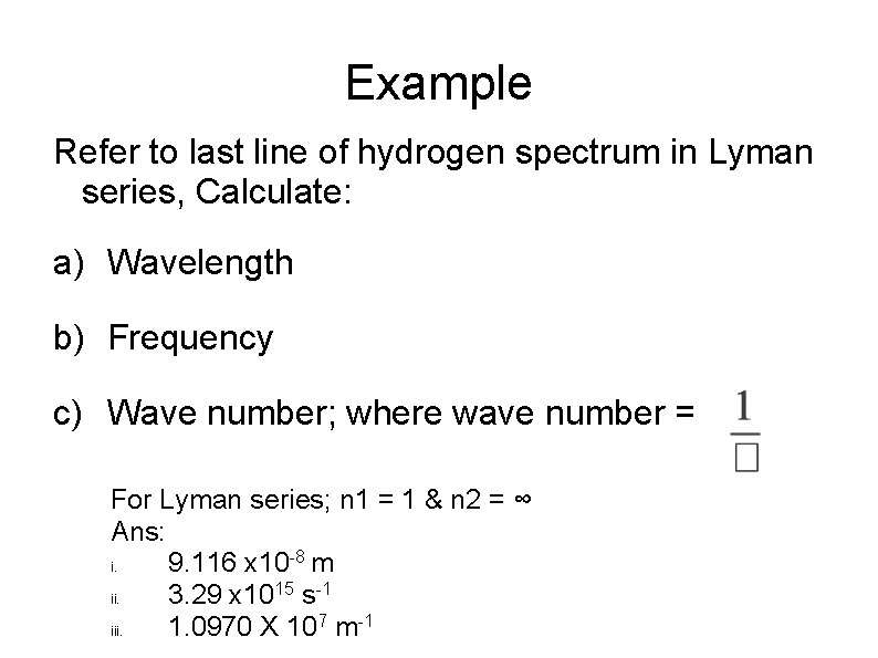 Example Refer to last line of hydrogen spectrum in Lyman series, Calculate: a) Wavelength