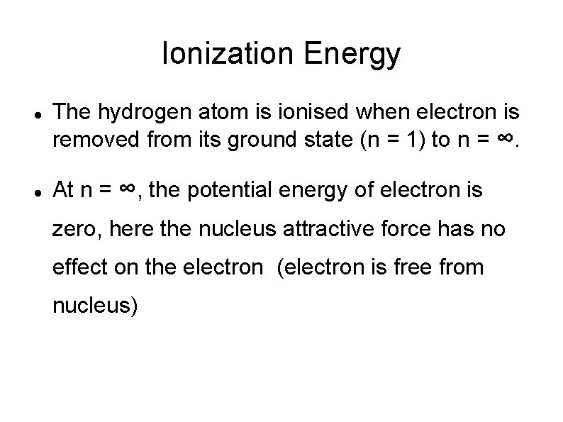 Ionization Energy The hydrogen atom is ionised when electron is removed from its ground