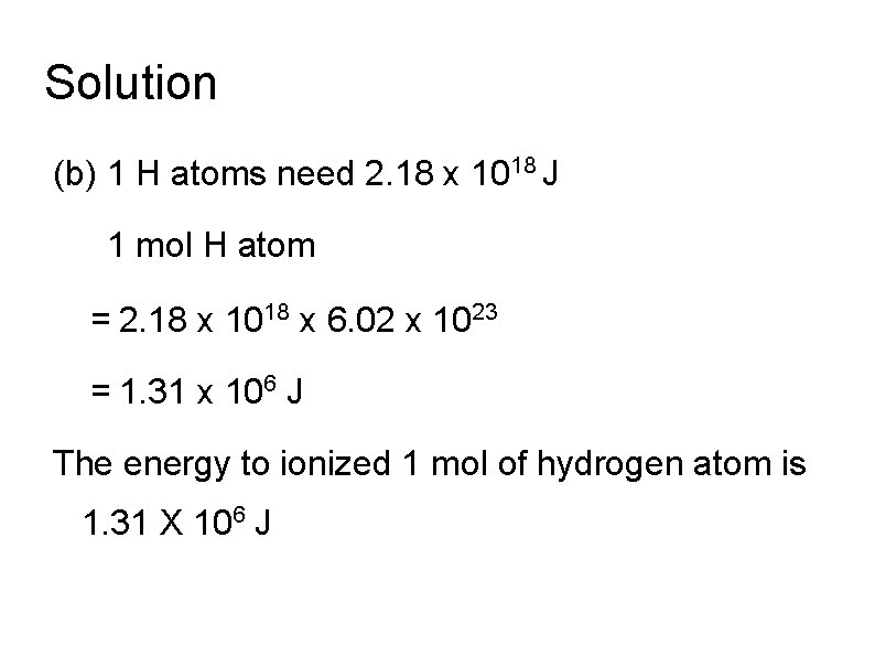 Solution (b) 1 H atoms need 2. 18 x 1018 J 1 mol H