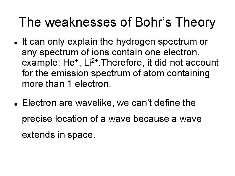The weaknesses of Bohr’s Theory It can only explain the hydrogen spectrum or any