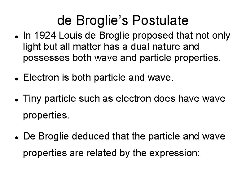 de Broglie’s Postulate In 1924 Louis de Broglie proposed that not only light but