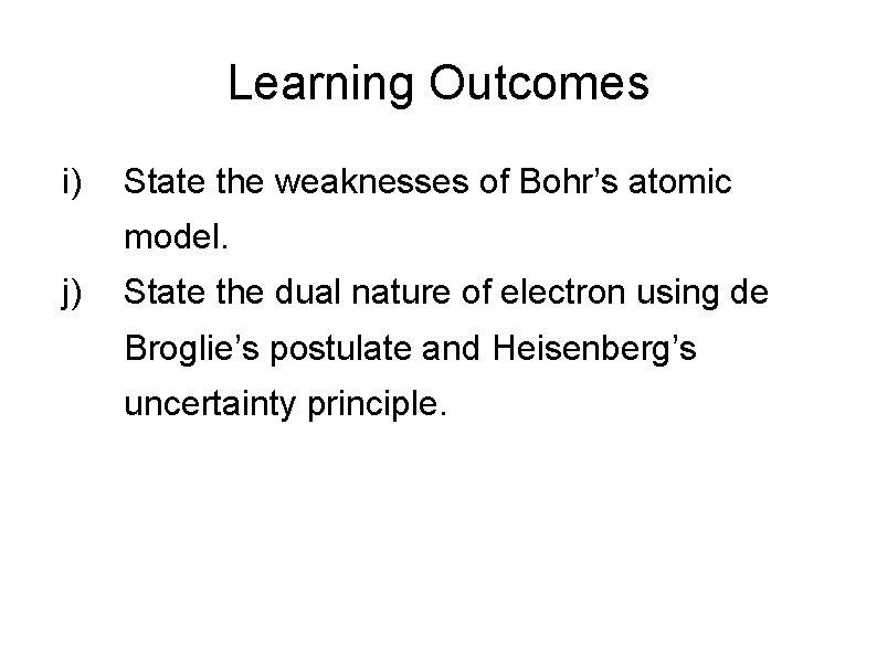 Learning Outcomes i) State the weaknesses of Bohr’s atomic model. j) State the dual